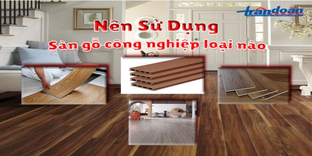 Nên sử dụng sàn gỗ công nghiệp loại nào